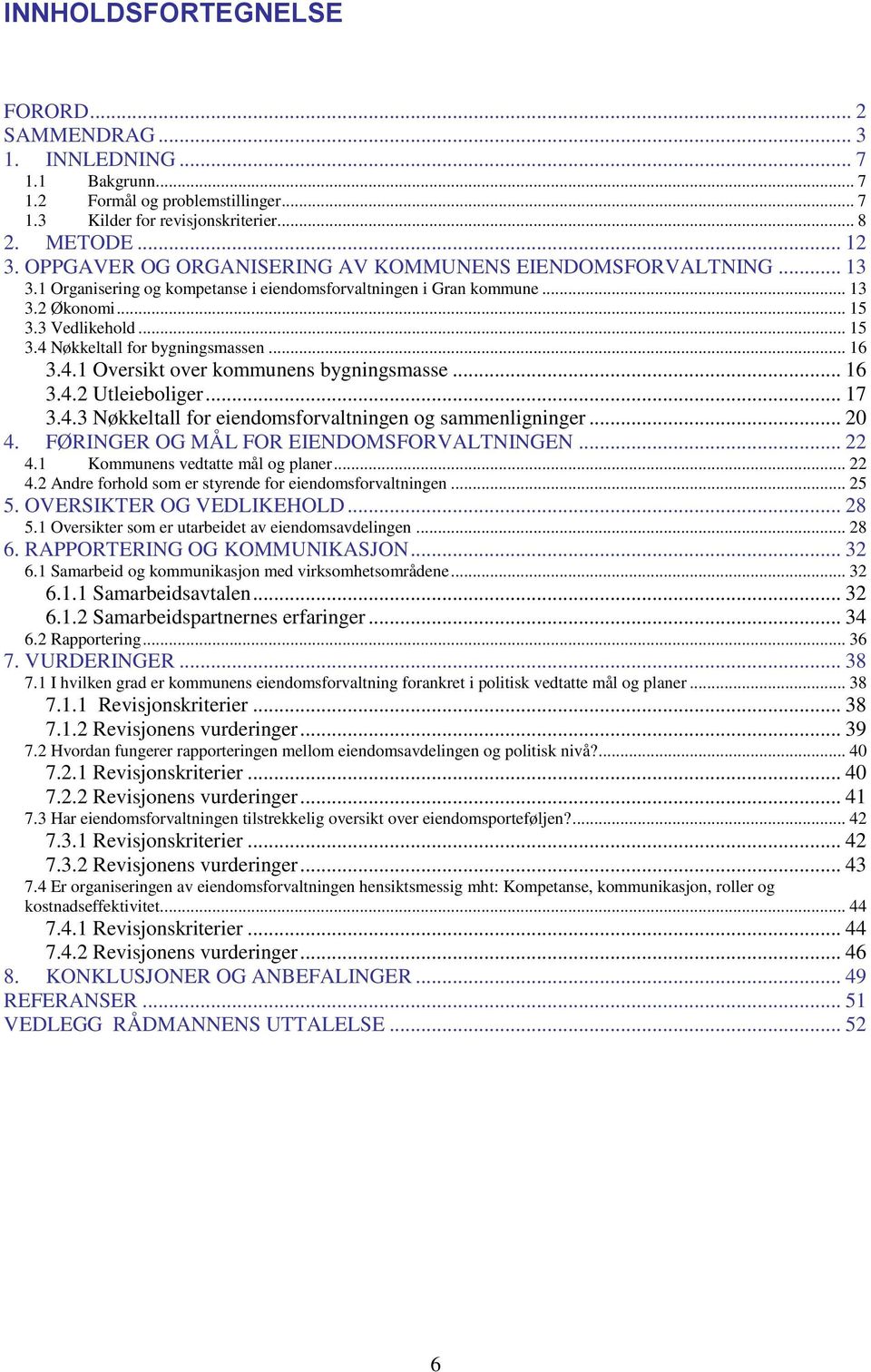 .. 16 3.4.1 Oversikt over kommunens bygningsmasse... 16 3.4.2 Utleieboliger... 17 3.4.3 Nøkkeltall for eiendomsforvaltningen og sammenligninger... 20 4. FØRINGER OG MÅL FOR EIENDOMSFORVALTNINGEN.