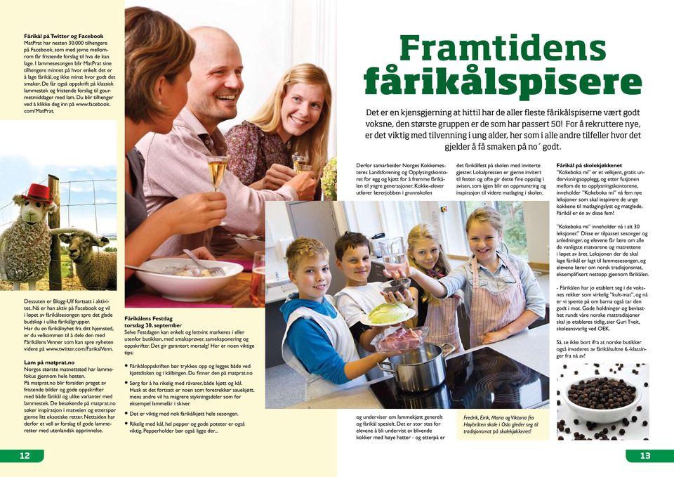 De får også oppskrift på klassisk lammestek og fristende forslag til gourmetmiddager med lam. Du blir tilhenger ved å klikke deg inn på www.facebook. com/matprat.