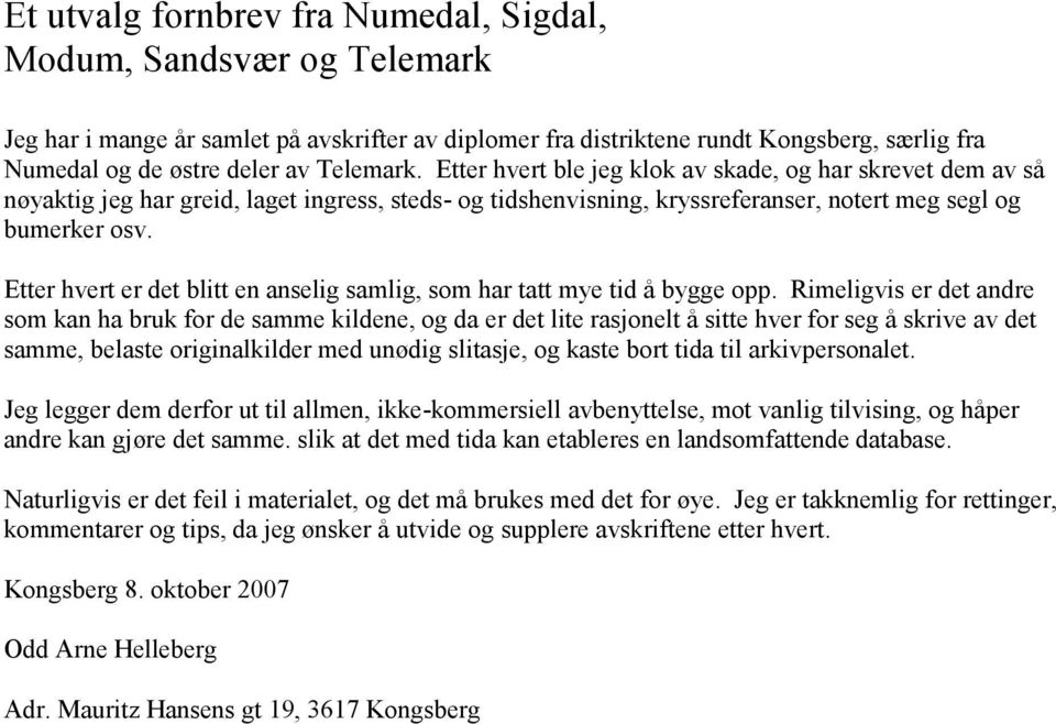 Etter hvert er det blitt en anselig samlig, som har tatt mye tid å bygge opp.