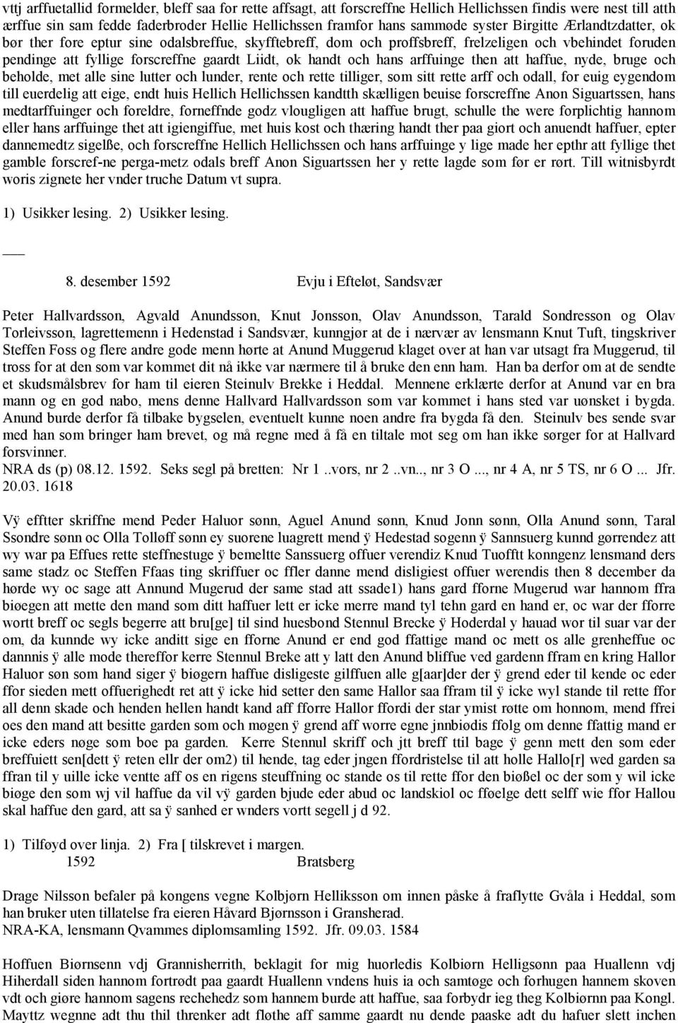 och hans arffuinge then att haffue, nyde, bruge och beholde, met alle sine lutter och lunder, rente och rette tilliger, som sitt rette arff och odall, for euig eygendom till euerdelig att eige, endt