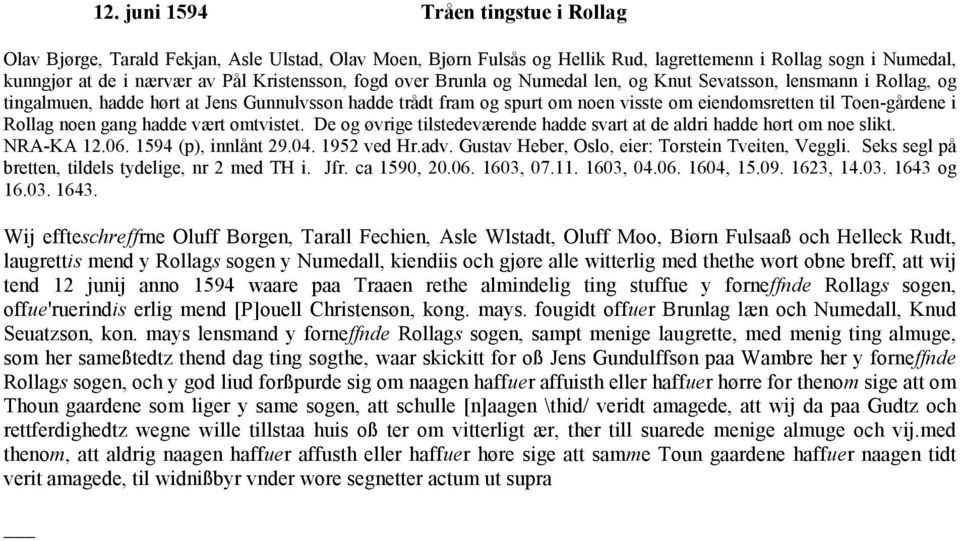 Rollag noen gang hadde vært omtvistet. De og øvrige tilstedeværende hadde svart at de aldri hadde hørt om noe slikt. NRA-KA 12.06. 1594 (p), innlånt 29.04. 1952 ved Hr.adv.