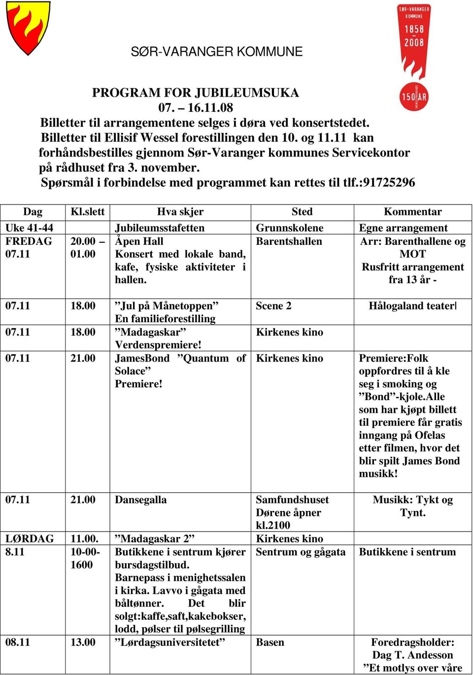 slett Hva skjer Sted Kommentar Uke 41-44 Jubileumsstafetten Grunnskolene Egne arrangement FREDAG 07.11 20.00 01.00 Barentshallen Åpen Hall Konsert med lokale band, kafe, fysiske aktiviteter i hallen.