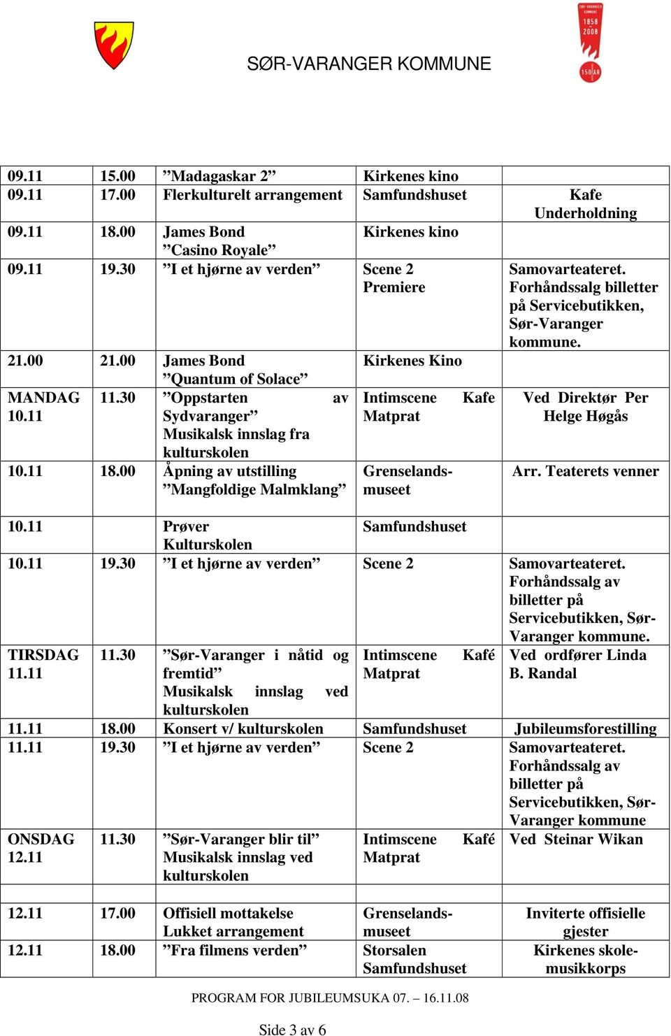 Forhåndssalg billetter på Servicebutikken, Sør-Varanger kommune. Ved Direktør Per Helge Høgås Arr. Teaterets venner 10.11 Prøver Kulturskolen 10.11 19.30 I et hjørne av verden Scene 2 Samovarteateret.