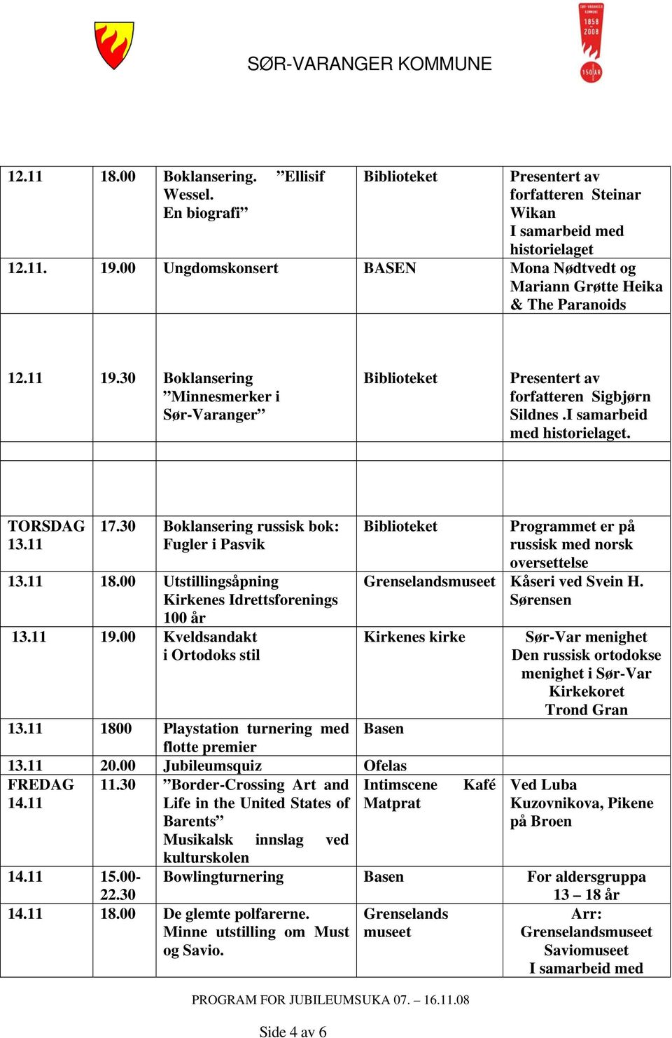 I samarbeid med historielaget. TORSDAG 13.11 17.30 Boklansering russisk bok: Fugler i Pasvik 13.11 18.00 Utstillingsåpning Kirkenes Idrettsforenings 100 år 13.11 19.