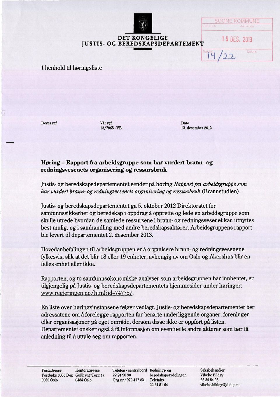 som har vurdert brann- og redningsvesenets organisering og ressursbruk (Brannstudien). Justis- og beredskapsdepartementet ga 5.