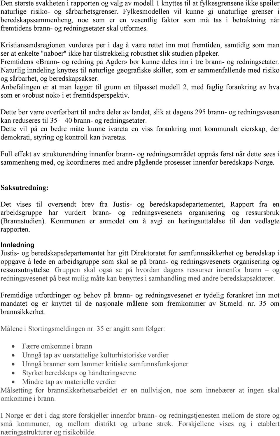 Kristiansandsregionen vurderes per i dag å være rettet inn mot fremtiden, samtidig som man ser at enkelte "naboer" ikke har tilstrekkelig robusthet slik studien påpeker.