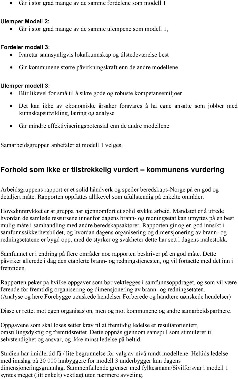 årsaker forsvares å ha egne ansatte som jobber med kunnskapsutvikling, læring og analyse Gir mindre effektiviseringspotensial enn de andre modellene Samarbeidsgruppen anbefaler at modell 1 velges.