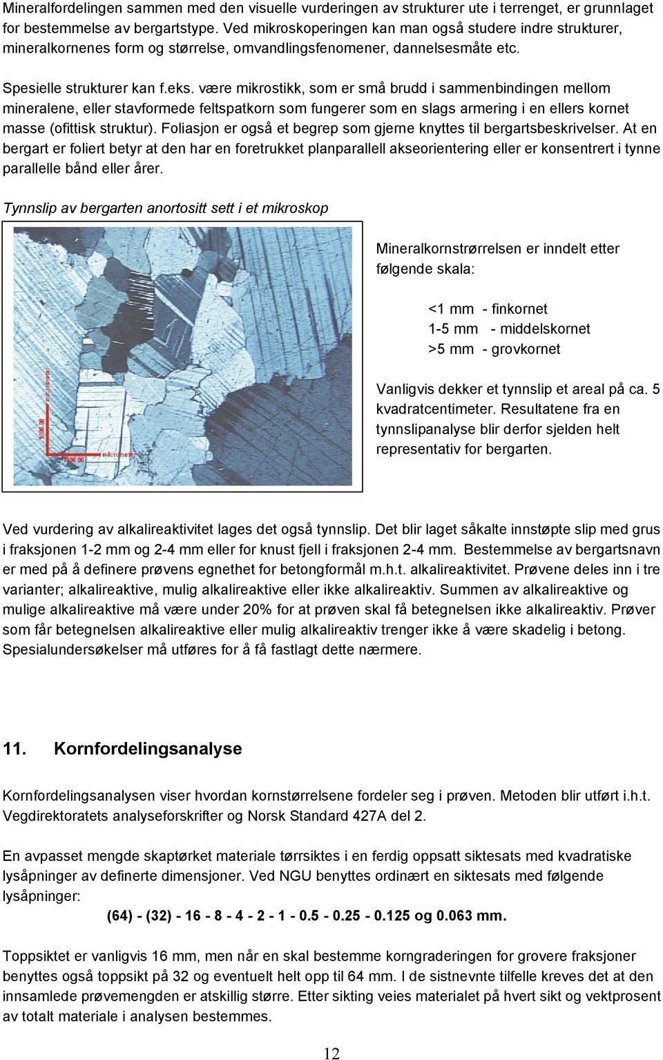 være mikrostikk, som er små brudd i sammenbindingen mellom mineralene, eller stavformede feltspatkorn som fungerer som en slags armering i en ellers kornet masse (ofittisk struktur).