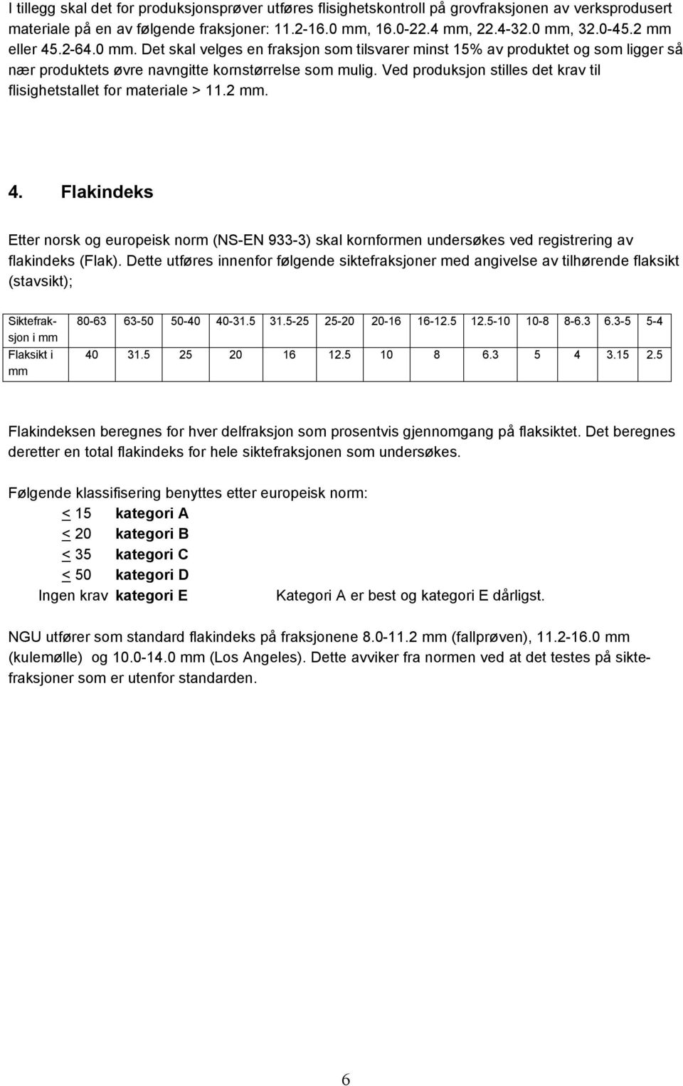 Ved produksjon stilles det krav til flisighetstallet for materiale > 11.2 mm. 4.