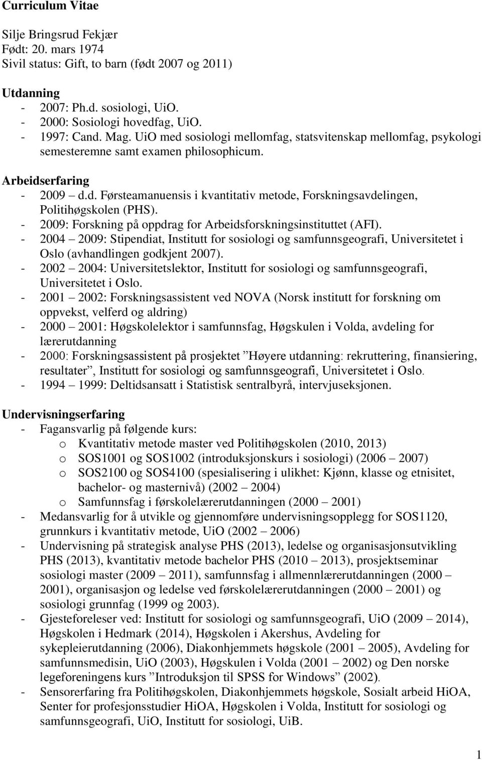 - 2009: Forskning på oppdrag for Arbeidsforskningsinstituttet (AFI). - 2004 2009: Stipendiat, Institutt for sosiologi og samfunnsgeografi, Universitetet i Oslo (avhandlingen godkjent 2007).