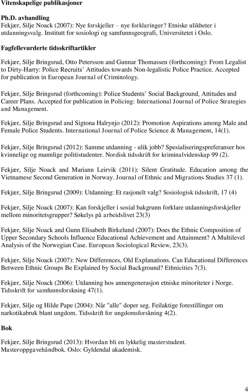 Recruits Attitudes towards Non-legalistic Police Practice. Accepted for publication in European Journal of Criminology.