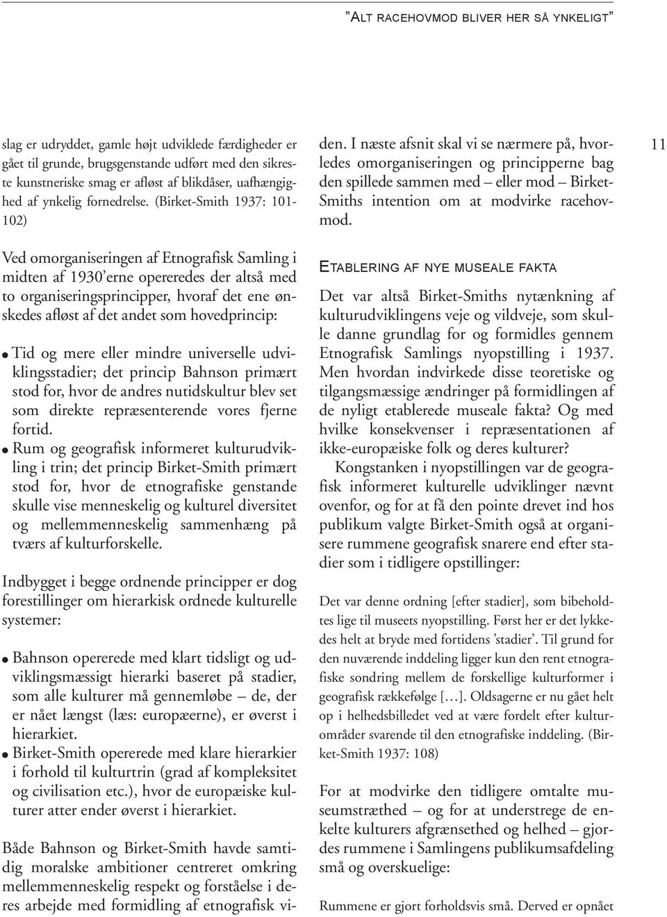 (Birket-Smith 1937: 101-102) Ved omorganiseringen af Etnografisk Samling i midten af 1930 erne opereredes der altså med to organiseringsprincipper, hvoraf det ene ønskedes afløst af det andet som