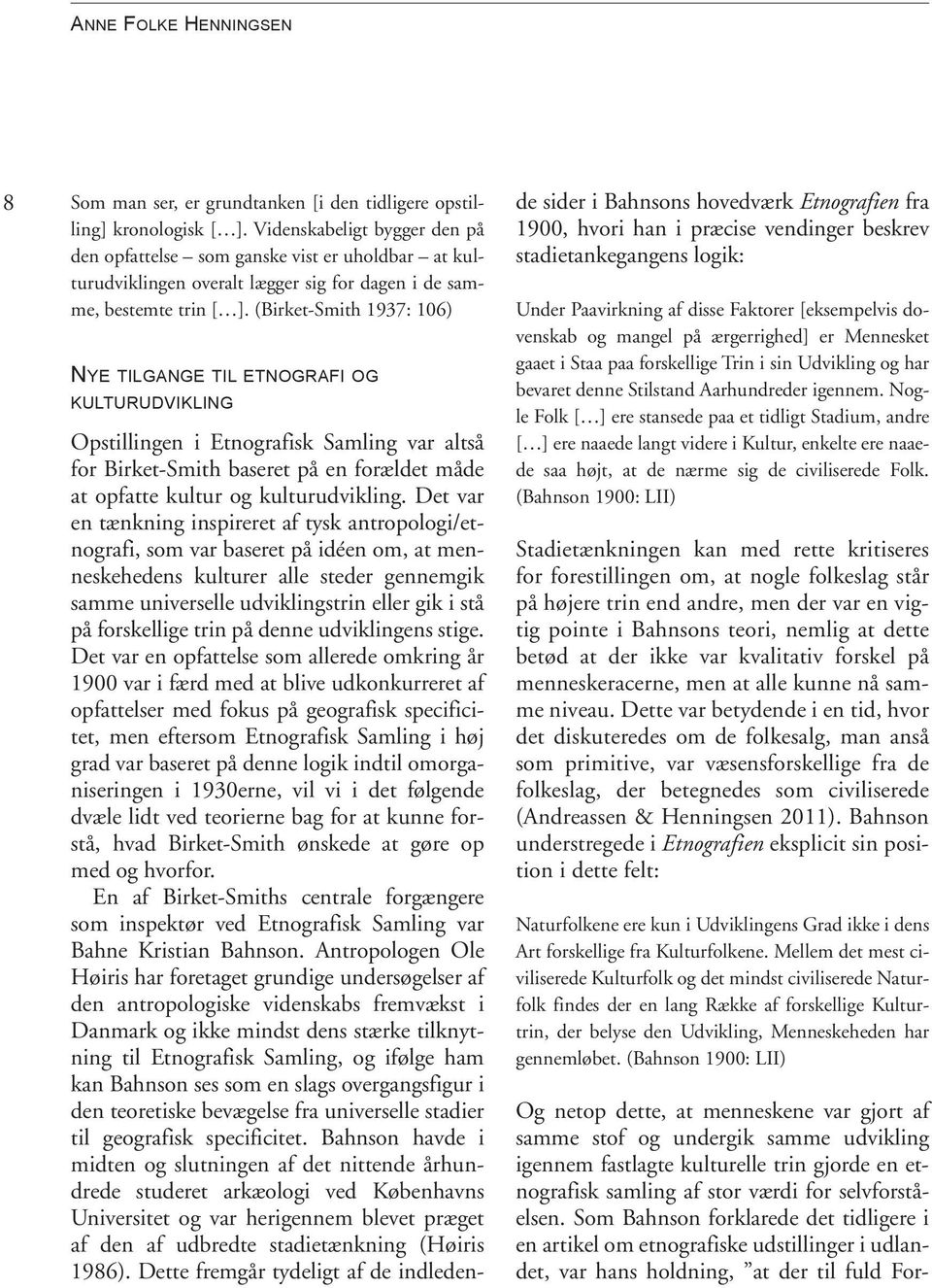 (Birket-Smith 1937: 106) NYE TILGANGE TIL ETNOGRAFI OG KULTURUDVIKLING Opstillingen i Etnografisk Samling var altså for Birket-Smith baseret på en forældet måde at opfatte kultur og kulturudvikling.