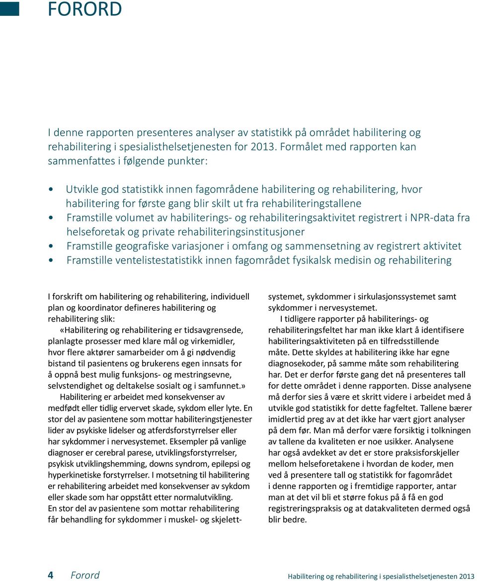 rehabiliteringstallene Framstille volumet av habiliterings- og rehabiliteringsaktivitet registrert i NPR-data fra helseforetak og private rehabiliteringsinstitusjoner Framstille geografiske