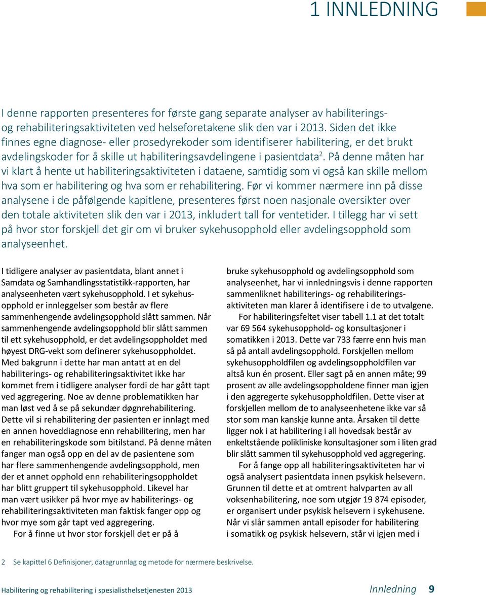 På denne måten har vi klart å hente ut habiliteringsaktiviteten i dataene, samtidig som vi også kan skille mellom hva som er habilitering og hva som er rehabilitering.