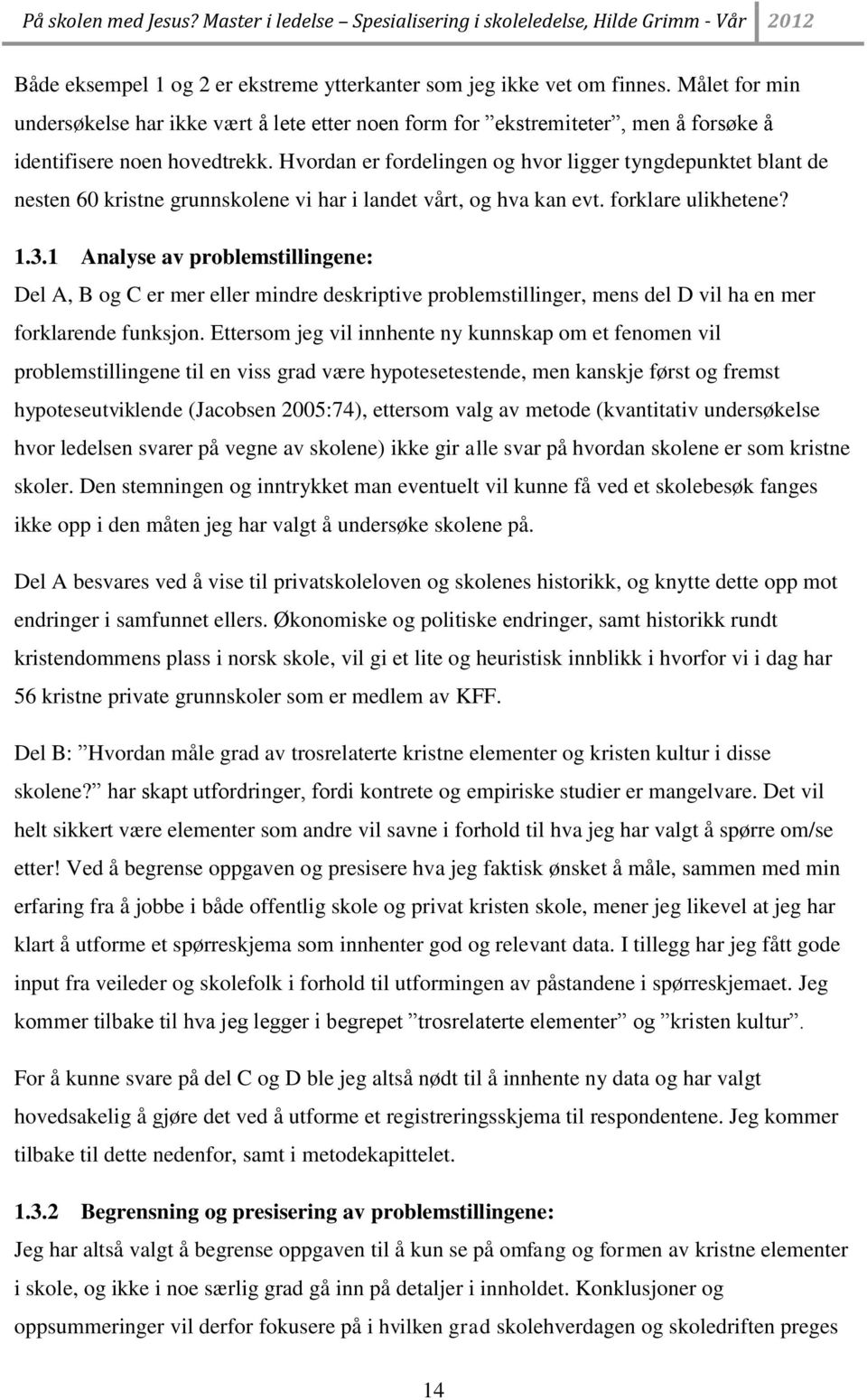 Hvordan er fordelingen og hvor ligger tyngdepunktet blant de nesten 60 kristne grunnskolene vi har i landet vårt, og hva kan evt. forklare ulikhetene? 1.3.