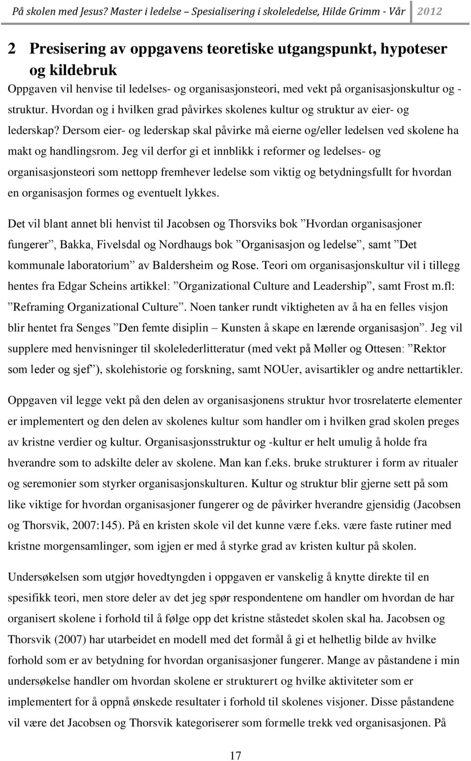 Jeg vil derfor gi et innblikk i reformer og ledelses- og organisasjonsteori som nettopp fremhever ledelse som viktig og betydningsfullt for hvordan en organisasjon formes og eventuelt lykkes.