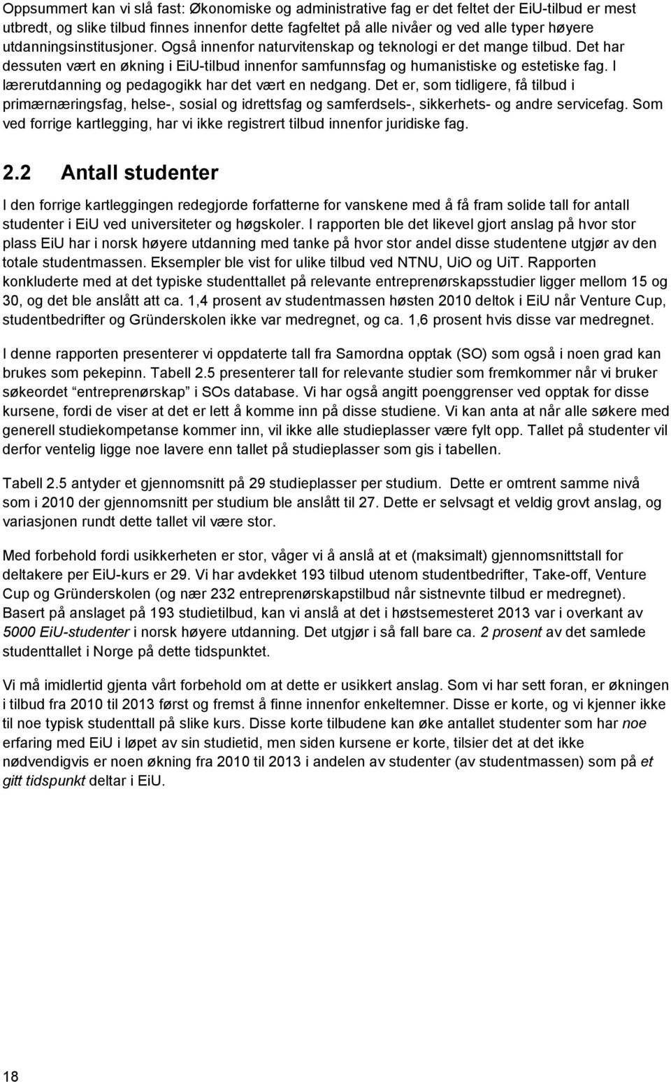 I lærerutdanning og pedagogikk har det vært en nedgang. Det er, som tidligere, få tilbud i primærnæringsfag, helse-, sosial og idrettsfag og samferdsels-, sikkerhets- og andre servicefag.