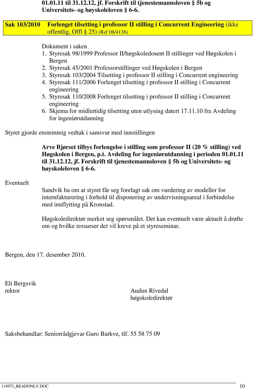 Styresak 98/1999 Professor II/høgskoledosent II stillinger ved Høgskolen i Bergen 2. Styresak 45/2001 Professorstillinger ved Høgskolen i Bergen 3.