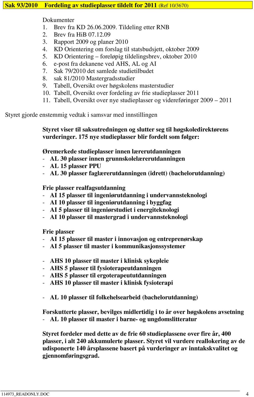 sak 81/2010 Mastergradsstudier 9. Tabell, Oversikt over høgskolens masterstudier 10. Tabell, Oversikt over fordeling av frie studieplasser 2011 11.