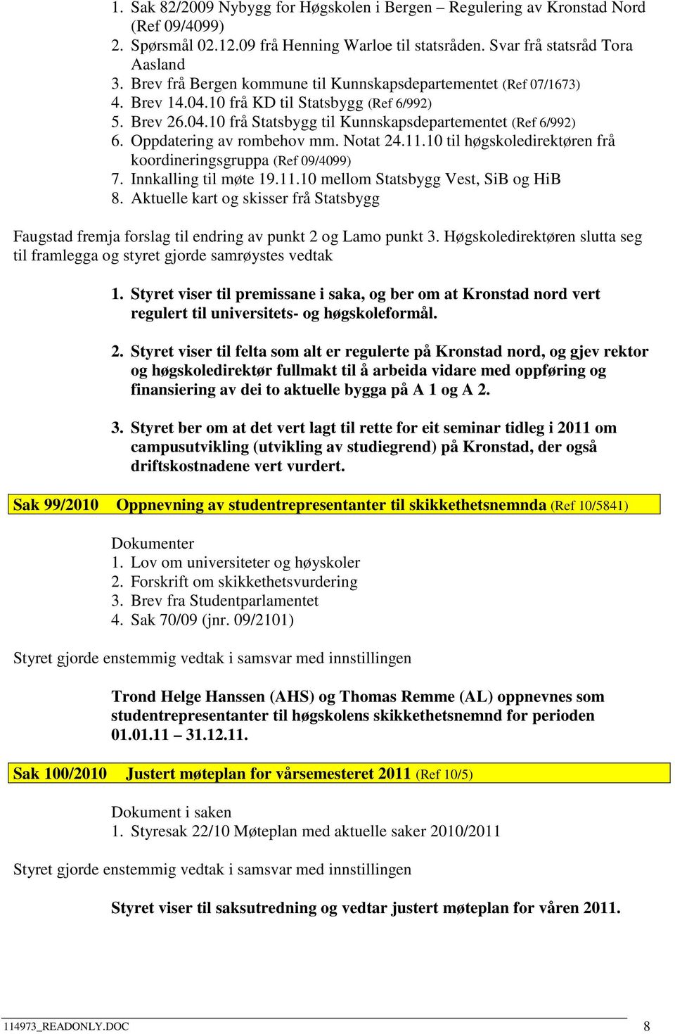 Oppdatering av rombehov mm. Notat 24.11.10 til høgskoledirektøren frå koordineringsgruppa (Ref 09/4099) 7. Innkalling til møte 19.11.10 mellom Statsbygg Vest, SiB og HiB 8.