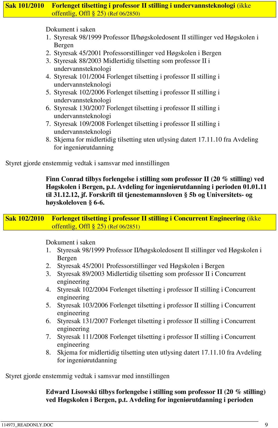 Styresak 88/2003 Midlertidig tilsetting som professor II i undervannsteknologi 4. Styresak 101/2004 Forlenget tilsetting i professor II stilling i undervannsteknologi 5.