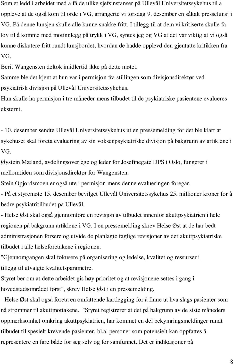 I tillegg til at dem vi kritiserte skulle få lov til å komme med motinnlegg på trykk i VG, syntes jeg og VG at det var viktig at vi også kunne diskutere fritt rundt lunsjbordet, hvordan de hadde