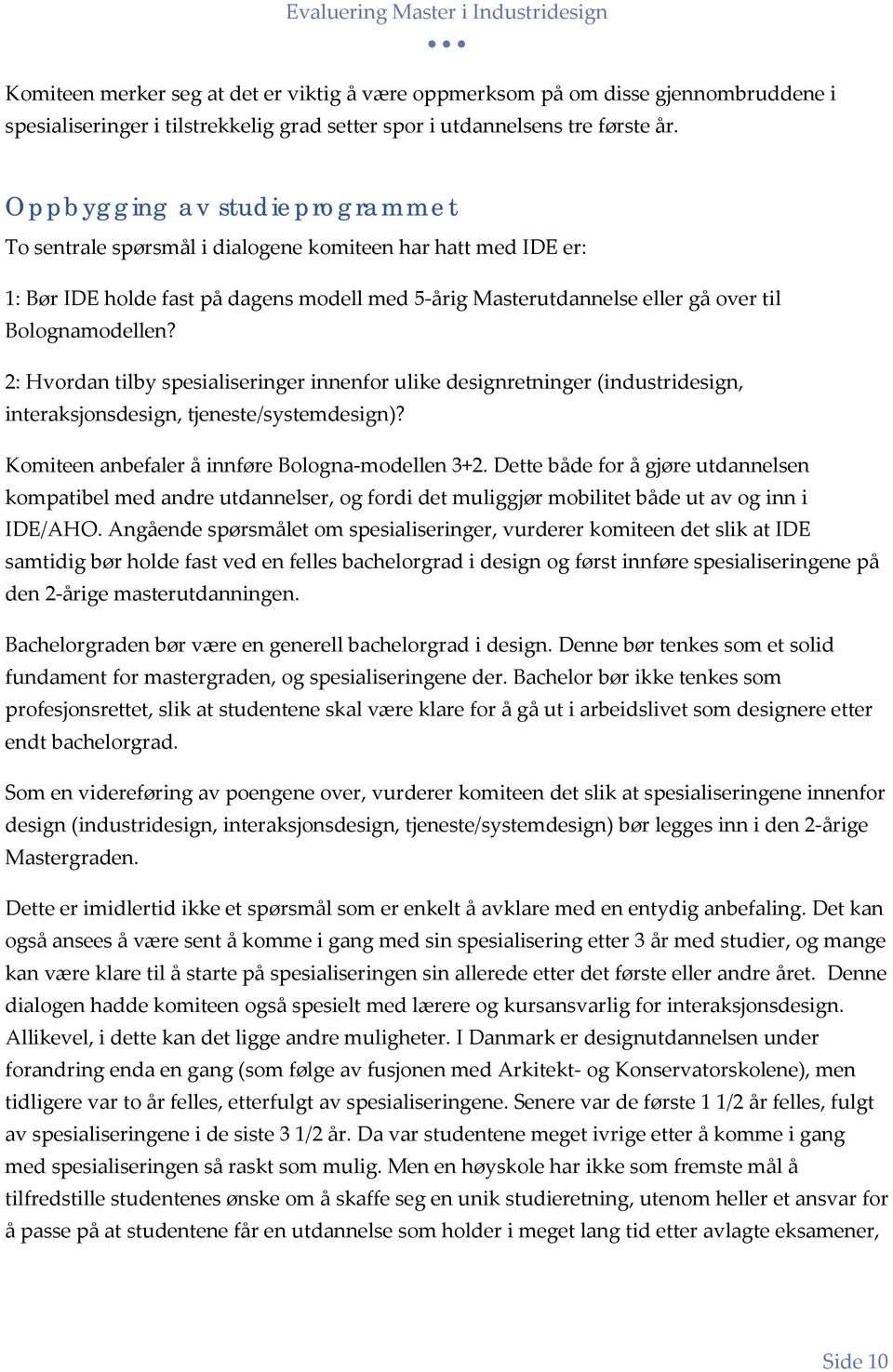 2: Hvordan tilby spesialiseringer innenfor ulike designretninger (industridesign, interaksjonsdesign, tjeneste/systemdesign)? Komiteen anbefaler å innføre Bologna-modellen 3+2.