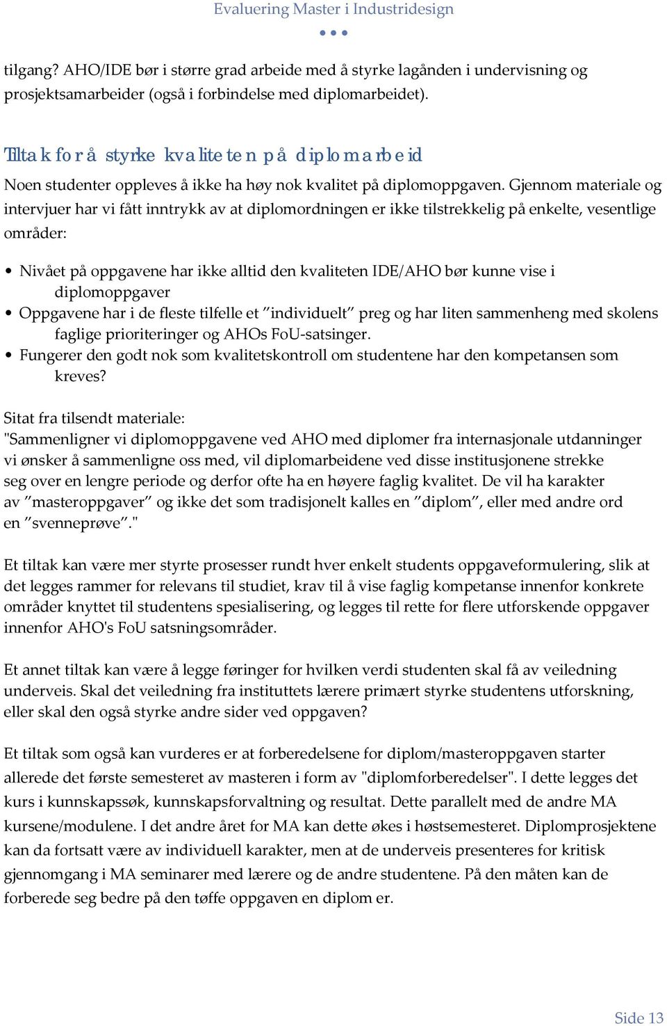 Gjennom materiale og intervjuer har vi fått inntrykk av at diplomordningen er ikke tilstrekkelig på enkelte, vesentlige områder: Nivået på oppgavene har ikke alltid den kvaliteten IDE/AHO bør kunne