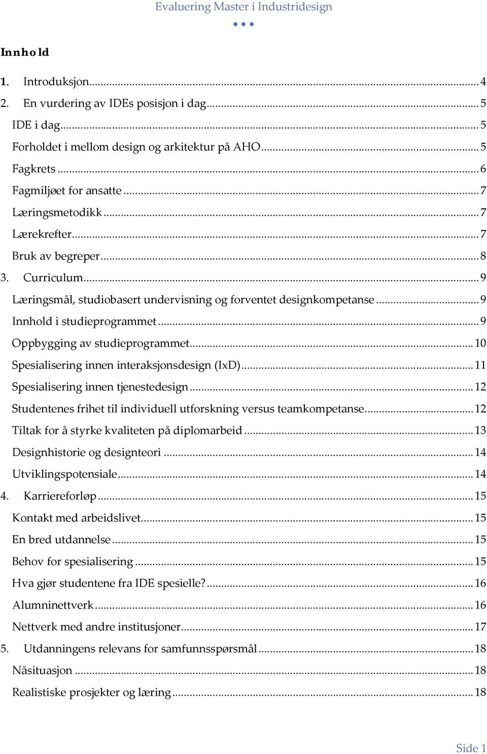 .. 10 Spesialisering innen interaksjonsdesign (IxD)... 11 Spesialisering innen tjenestedesign... 12 Studentenes frihet til individuell utforskning versus teamkompetanse.