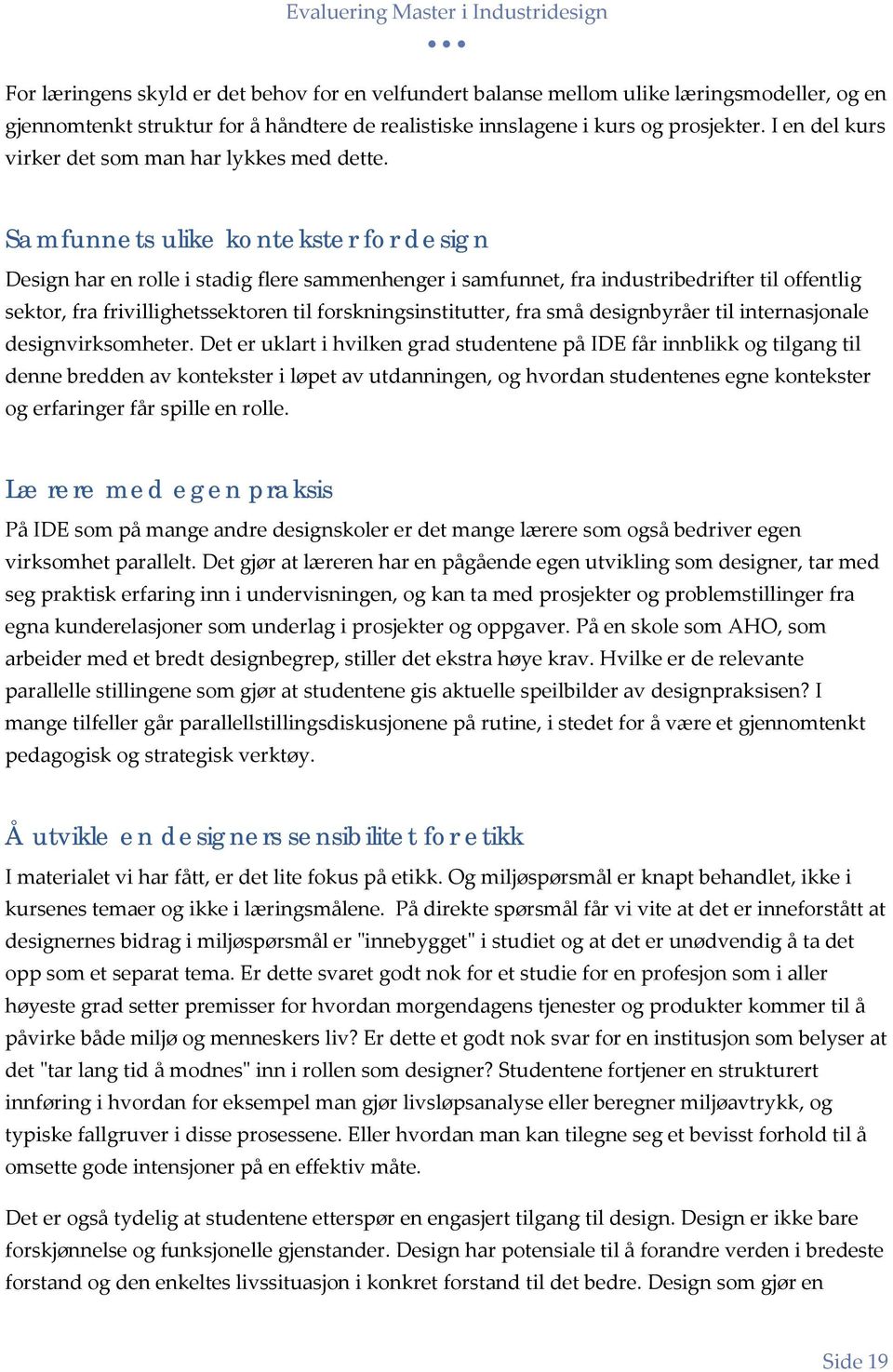 Samfunnets ulike kontekster for design Design har en rolle i stadig flere sammenhenger i samfunnet, fra industribedrifter til offentlig sektor, fra frivillighetssektoren til forskningsinstitutter,