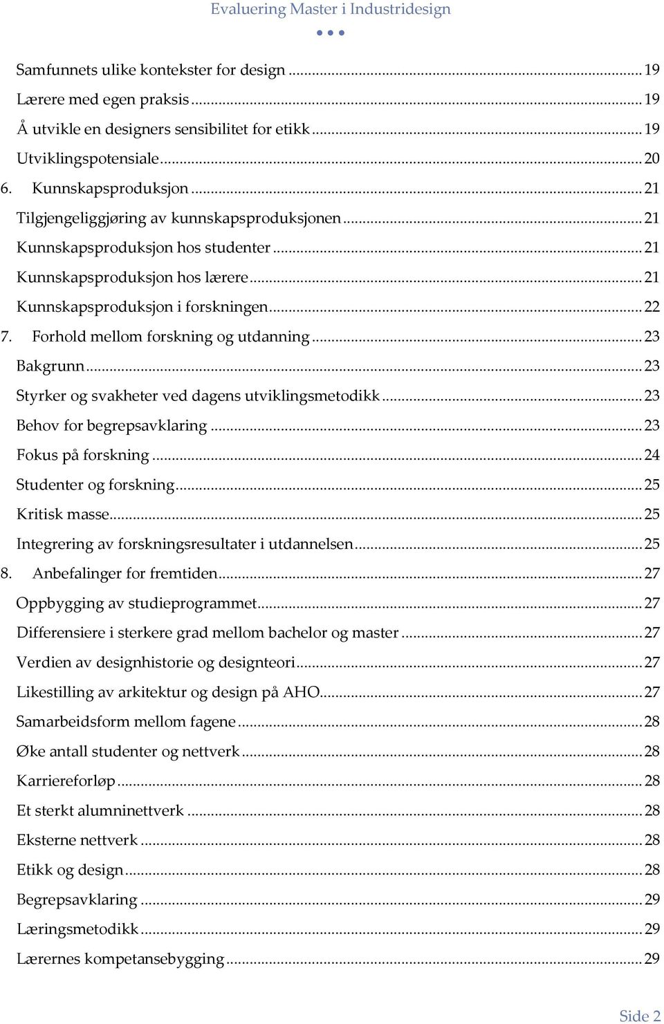 Forhold mellom forskning og utdanning... 23 Bakgrunn... 23 Styrker og svakheter ved dagens utviklingsmetodikk... 23 Behov for begrepsavklaring... 23 Fokus på forskning... 24 Studenter og forskning.