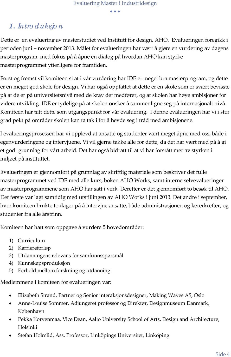 Først og fremst vil komiteen si at i vår vurdering har IDE et meget bra masterprogram, og dette er en meget god skole for design.