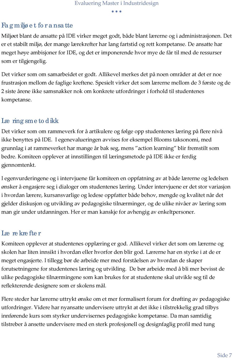 De ansatte har meget høye ambisjoner for IDE, og det er imponerende hvor mye de får til med de ressurser som er tilgjengelig. Det virker som om samarbeidet er godt.