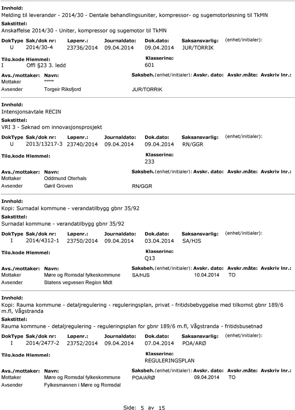 ledd 601 ***** Torgeir Riksfjord JR/TORRK nnhold: ntensjonsavtale RECN VR 3 - Søknad om innovasjonsprosjekt 2013/13217-3 23740/2014 RN/GGR 233 Oddmund Oterhals Gøril Groven RN/GGR nnhold: Kopi: