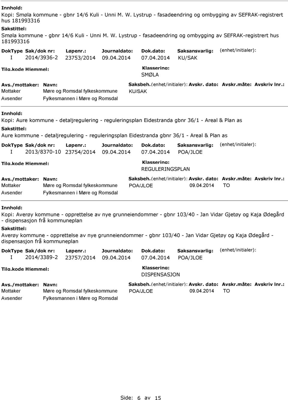 Lystrup - fasadeendring og ombygging av SEFRAK-registrert hus 181993316 2014/3936-2 23753/2014 K/SAK SMØLA Møre og Romsdal fylkeskommune K/SAK Fylkesmannen i Møre og Romsdal nnhold: Kopi: Aure