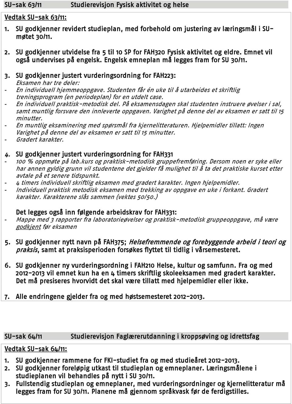 /11. 3. SU godkjenner justert vurderingsordning for FAH223: Eksamen har tre deler: - En individuell hjemmeoppgave.