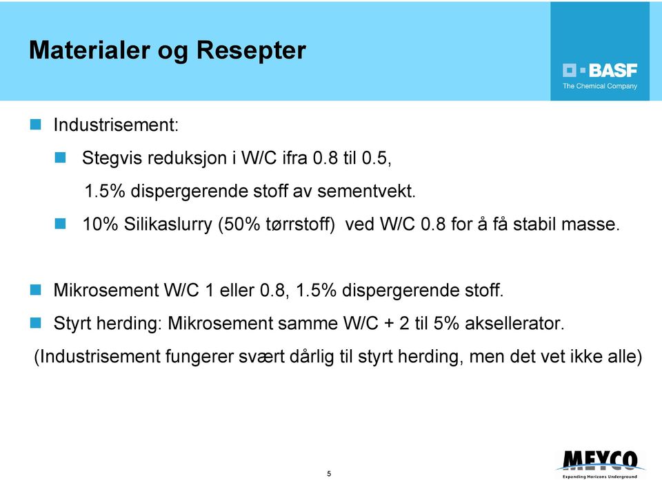 8 for å få stabil masse. Mikrosement W/C 1 eller 0.8, 1.5% dispergerende stoff.