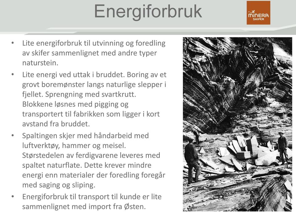 Blokkene løsnes med pigging og transportert til fabrikken som ligger i kort avstand fra bruddet.