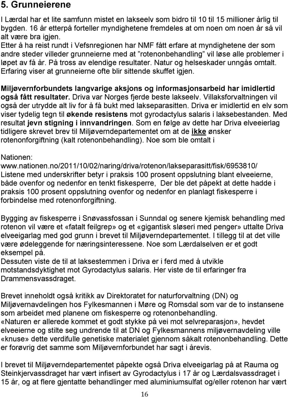 Etter å ha reist rundt i Vefsnregionen har NMF fått erfare at myndighetene der som andre steder villeder grunneierne med at rotenonbehandling vil løse alle problemer i løpet av få år.