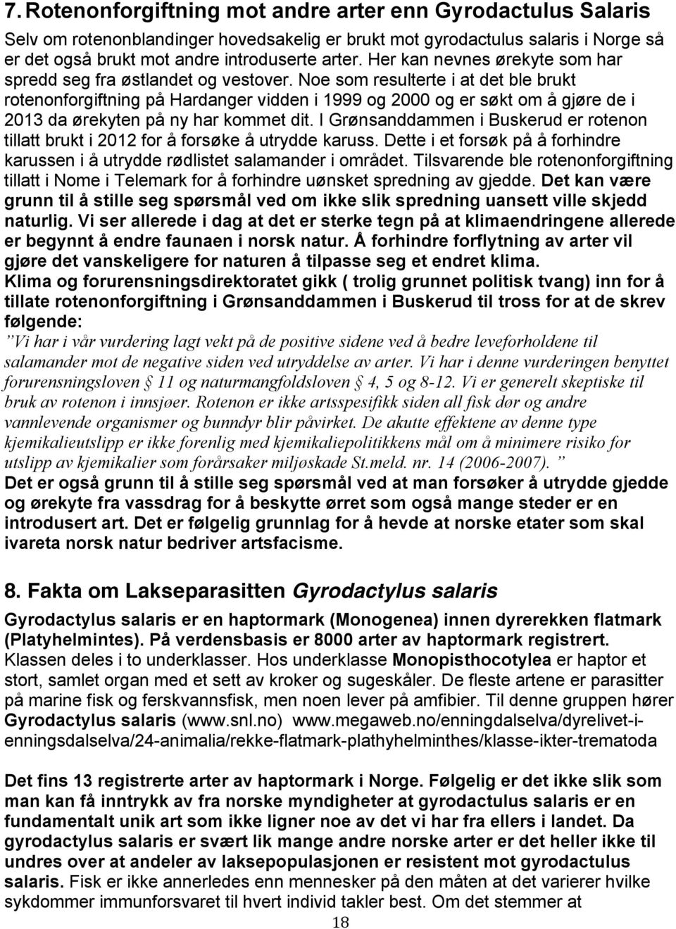 Noe som resulterte i at det ble brukt rotenonforgiftning på Hardanger vidden i 1999 og 2000 og er søkt om å gjøre de i 2013 da ørekyten på ny har kommet dit.