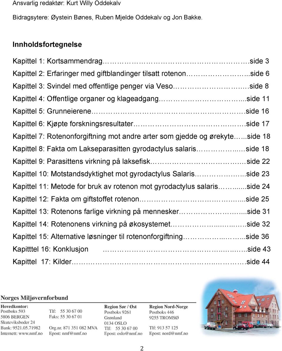 ..side 11 Kapittel 5: Grunneierene.side 16 Kapittel 6: Kjøpte forskningsresultater..side 17 Kapittel 7: Rotenonforgiftning mot andre arter som gjedde og ørekyte.