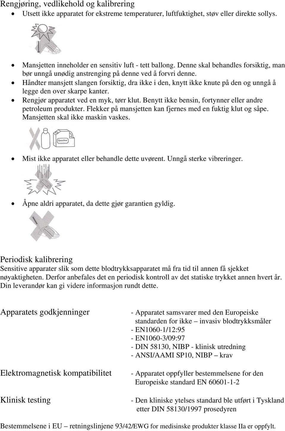 Håndter mansjett slangen forsiktig, dra ikke i den, knytt ikke knute på den og unngå å legge den over skarpe kanter. Rengjør apparatet ved en myk, tørr klut.