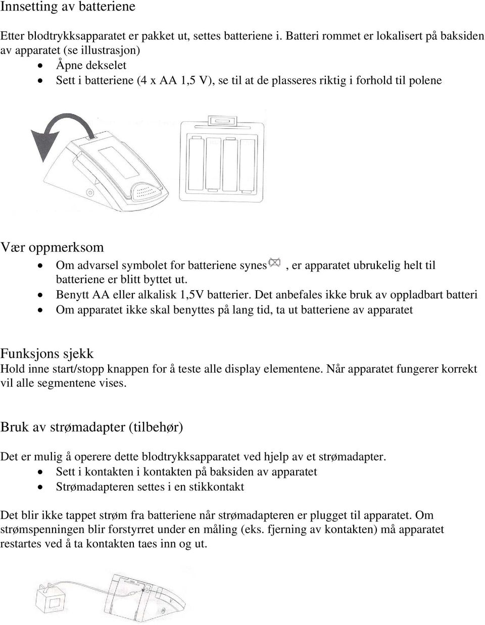 symbolet for batteriene synes, er apparatet ubrukelig helt til batteriene er blitt byttet ut. Benytt AA eller alkalisk 1,5V batterier.