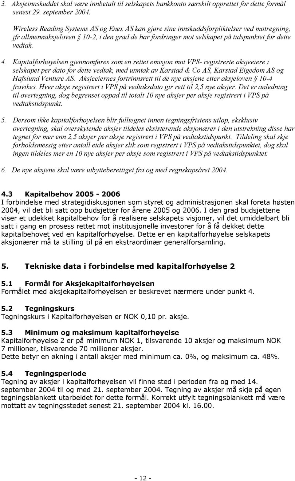 Kapitalforhøyelsen gjennomføres som en rettet emisjon mot VPS- registrerte aksjeeiere i selskapet per dato for dette vedtak, med unntak av Karstad & Co AS, Karstad Eigedom AS og Hafslund Venture AS.