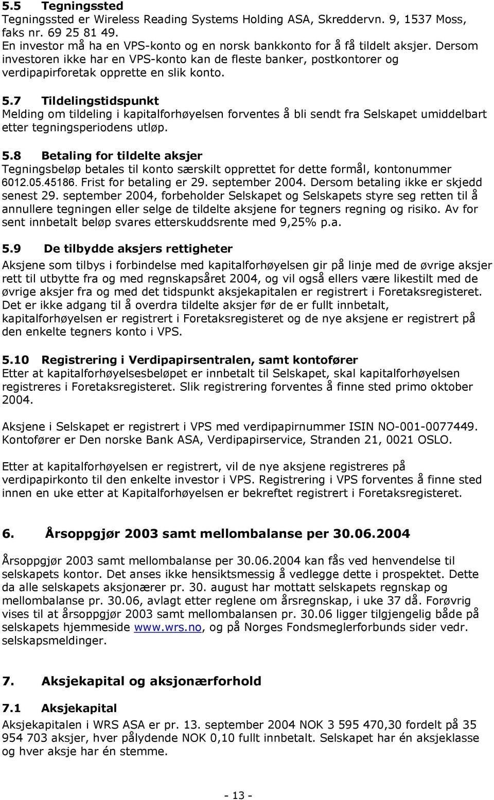 7 Tildelingstidspunkt Melding om tildeling i kapitalforhøyelsen forventes å bli sendt fra Selskapet umiddelbart etter tegningsperiodens utløp. 5.