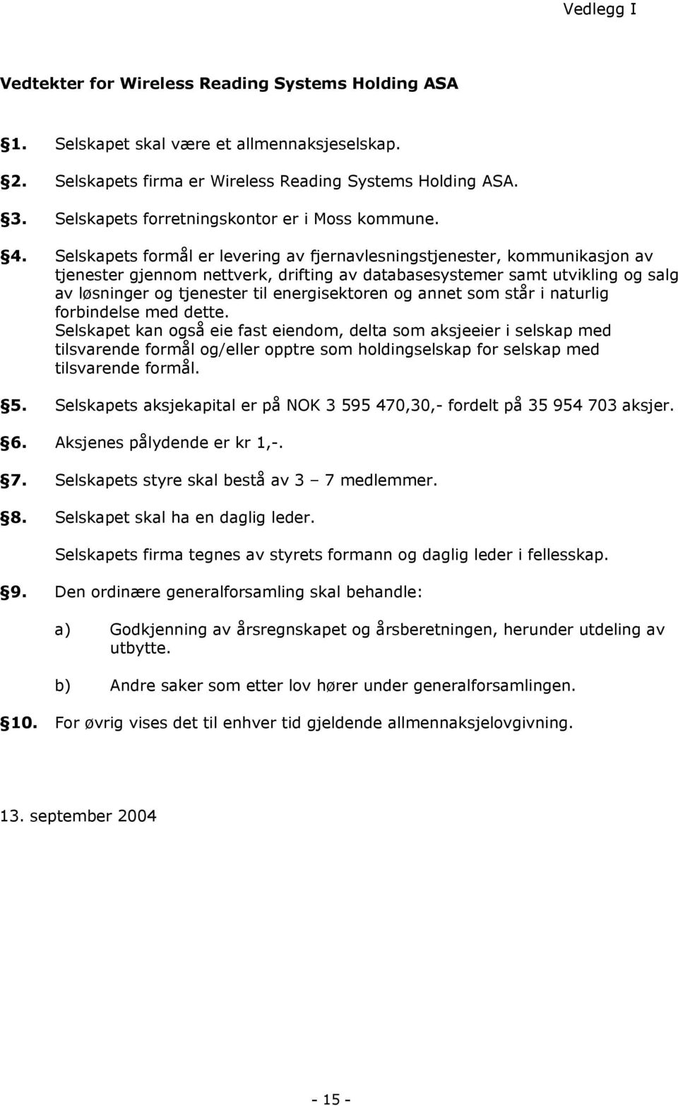 Selskapets formål er levering av fjernavlesningstjenester, kommunikasjon av tjenester gjennom nettverk, drifting av databasesystemer samt utvikling og salg av løsninger og tjenester til