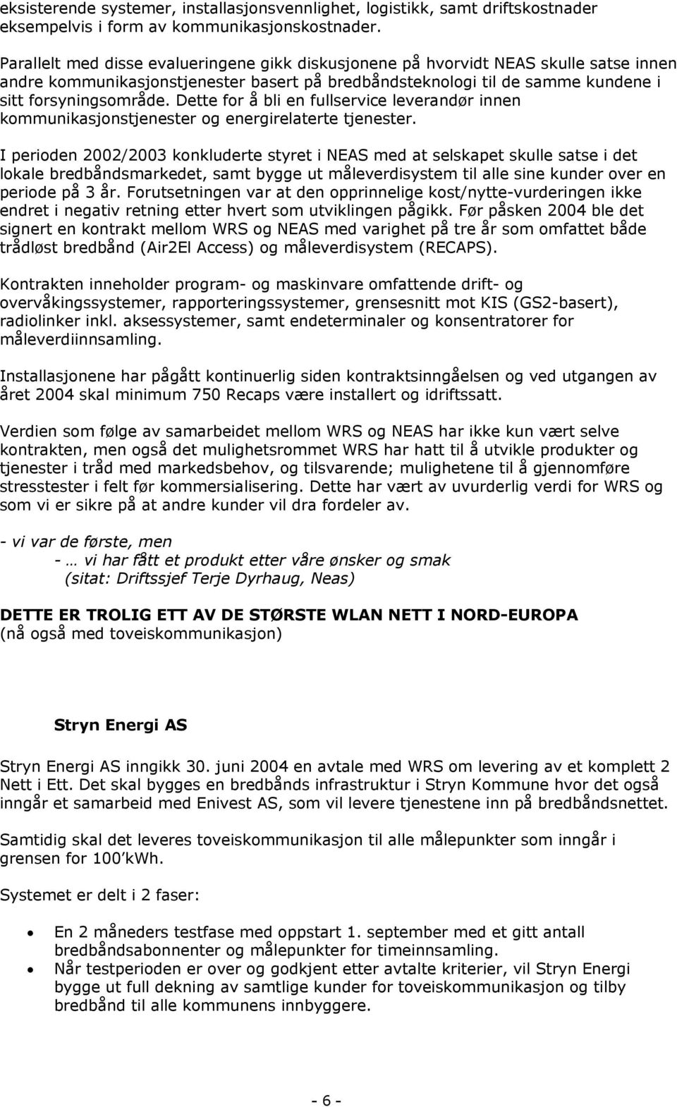 Dette for å bli en fullservice leverandør innen kommunikasjonstjenester og energirelaterte tjenester.