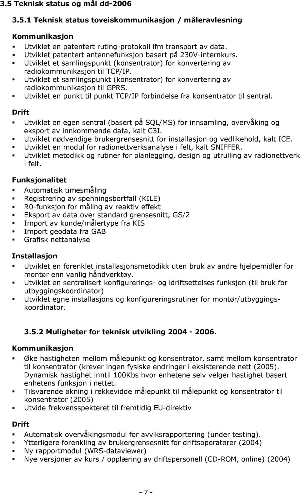 Utviklet et samlingspunkt (konsentrator) for konvertering av radiokommunikasjon til GPRS. Utviklet en punkt til punkt TCP/IP forbindelse fra konsentrator til sentral.