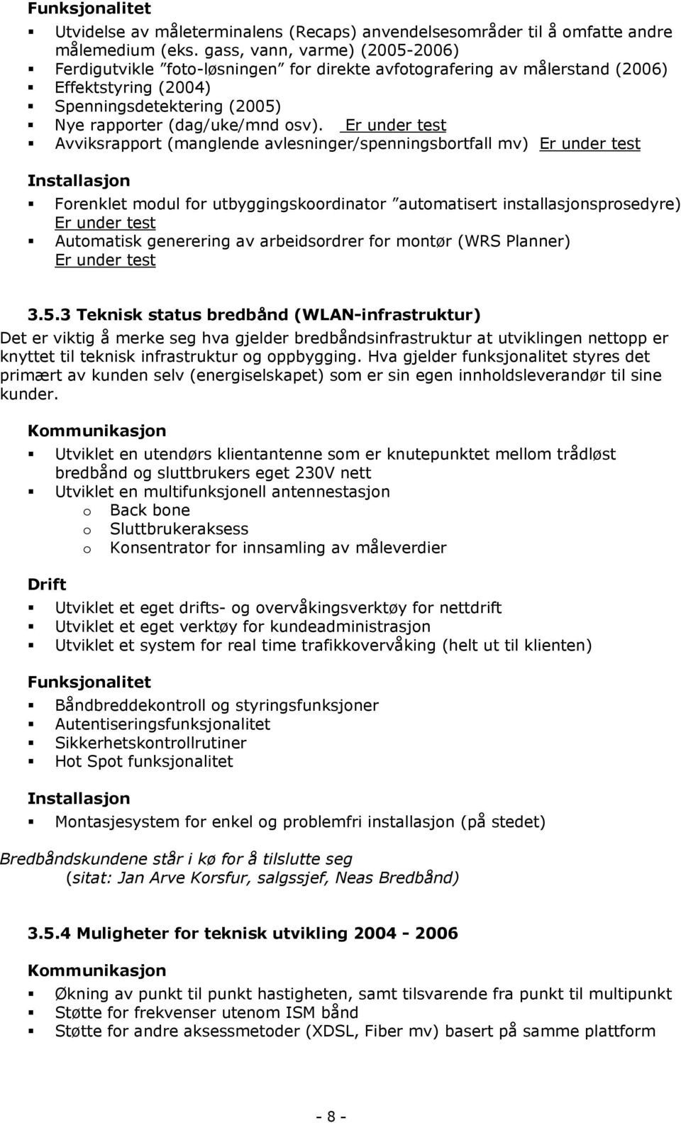 Er under test Avviksrapport (manglende avlesninger/spenningsbortfall mv) Er under test Installasjon Forenklet modul for utbyggingskoordinator automatisert installasjonsprosedyre) Er under test